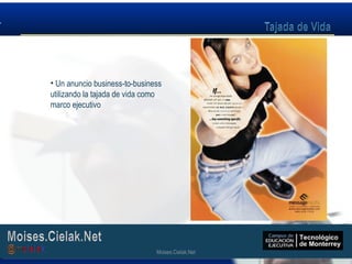 Moises.Cielak.Net
• Un anuncio business-to-business
utilizando la tajada de vida como
marco ejecutivo
Moises.Cielak.Net
 