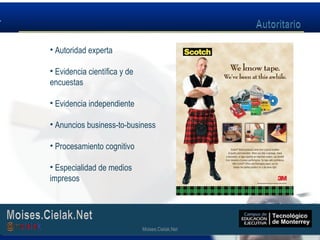 Moises.Cielak.Net
• Autoridad experta
• Evidencia científica y de
encuestas
• Evidencia independiente
• Anuncios business-to-business
• Procesamiento cognitivo
• Especialidad de medios
impresos
Moises.Cielak.Net
 