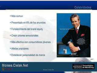 Moises.Cielak.Net
• Más comun
• Presentado en 6% de los anuncios
• Fortalecimiento del brand equity
• Crear uniones emocionales
• Más efectivo con consumidores jóvenes
• Atletas populares
• Establecer personalidad de marca
Moises.Cielak.Net
 