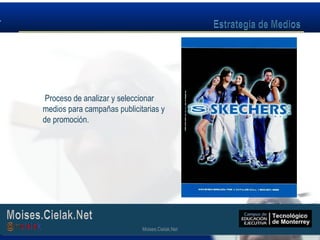Moises.Cielak.Net
Proceso de analizar y seleccionar
medios para campañas publicitarias y
de promoción.
Moises.Cielak.Net
 