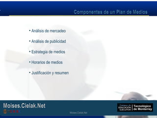 Moises.Cielak.Net
• Análisis de mercadeo
• Análisis de publicidad
• Estrategia de medios
• Horarios de medios
• Justificación y resumen
Moises.Cielak.Net
 