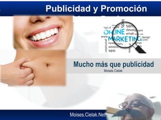Moises.Cielak.Net
Mucho más que publicidad
Moisés Cielak
Publicidad y Promoción
Lima , Perú
Módulo V
 