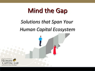 Mind the GapMind the Gap
Solutions that Span YourSolutions that Span Your
Human Capital EcosystemHuman Capital Ecosystem
 