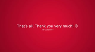That’s all. Thank you very much! 
Any Questions?
 