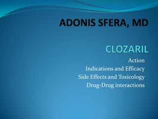 Action
   Indications and Efficacy
Side Effects and Toxicology
   Drug-Drug interactions
 