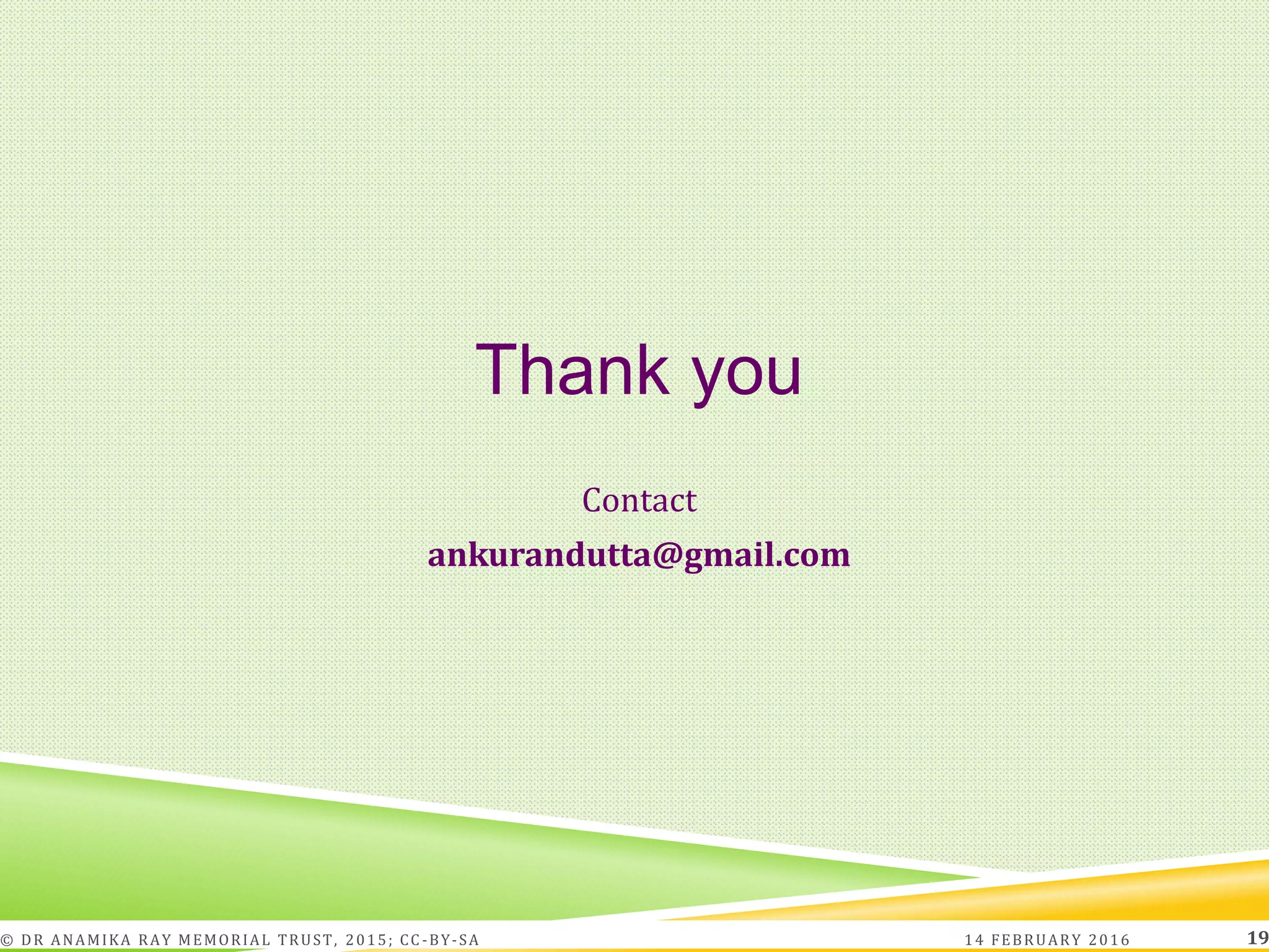 Thank you
Contact
ankurandutta@gmail.com
14 FEBRUARY 2016© DR ANAMIKA RAY MEMORIAL TRUST, 2015; CC -BY-SA 19
 