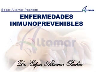 ENFERMEDADES
INMUNOPREVENIBLES
Dr. Edgar Altamar Pacheco
 