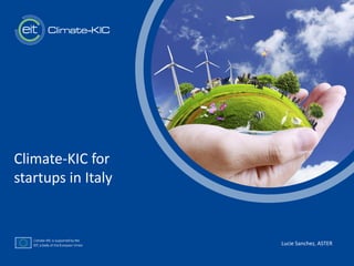 t
Climate-KIC for
startups in Italy
Lucie Sanchez, ASTER
 
