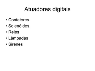 Atuadores digitais
• Contatores
• Solenóides
• Relés
• Lâmpadas
• Sirenes
 