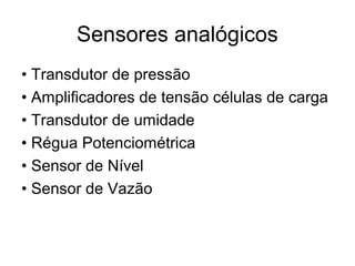 Sensores analógicos
• Transdutor de pressão
• Amplificadores de tensão células de carga
• Transdutor de umidade
• Régua Potenciométrica
• Sensor de Nível
• Sensor de Vazão
 