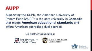AUPP
Supporting the CLPD, the American University of
Phnom Penh (AUPP) is the only university in Cambodia
that meets Ameri...