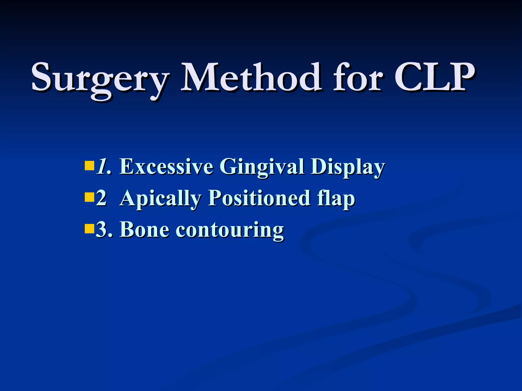 Surgery Method for CLP 1.  Excessive Gingival Display 2  Apically Positioned flap  3. Bone contouring 