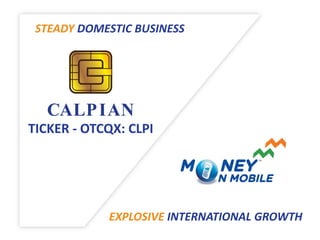 STEADY DOMESTIC BUSINESS
EXPLOSIVE INTERNATIONAL GROWTH
TICKER - OTCQX: CLPI
 