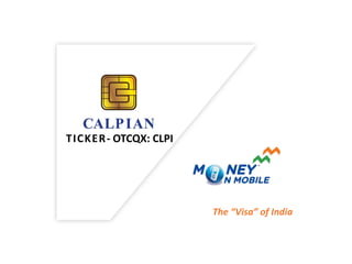 The “Visa” of India
TICKER- OTCQX: CLPI
Wednesday, February 10, 2016 1
 