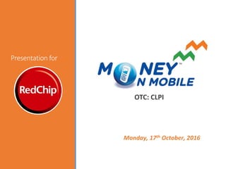 Presentation for
OTC: CLPI
Monday, 17th October, 2016
Monday, 17th October, 2016 HTTP://INVESTORS.MONEY-ON-MOBILE.COM 1
 