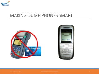MAKING DUMB PHONES SMART
Monday, 17th October, 2016 HTTP://INVESTORS.MONEY-ON-MOBILE.COM 9
 