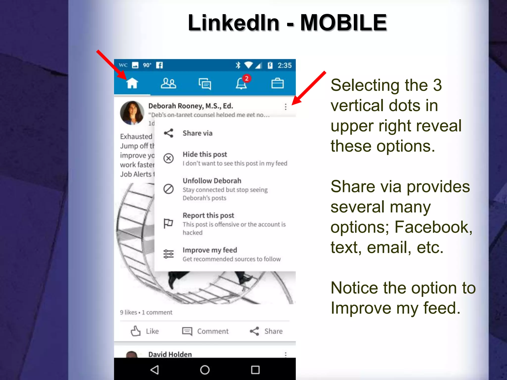 LinkedIn - MOBILE
Selecting the 3
vertical dots in
upper right reveal
these options.
Share via provides
several many
options; Facebook,
text, email, etc.
Notice the option to
Improve my feed.
 