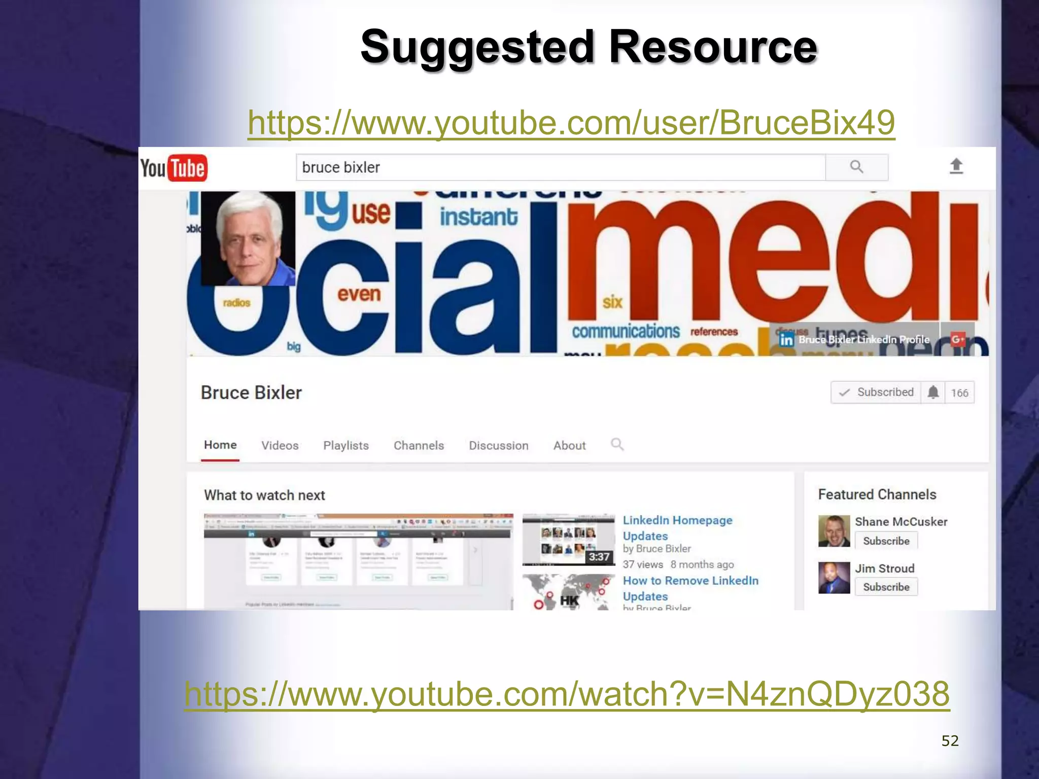 Suggested Resource
https://www.youtube.com/user/BruceBix49
https://www.youtube.com/watch?v=N4znQDyz038
52
 