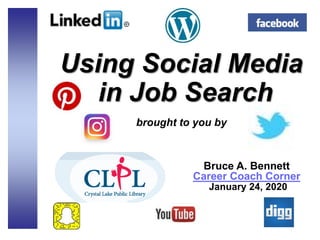 Using Social Media
in Job Search
brought to you by
Bruce A. Bennett
Career Coach Corner
January 24, 2020
 