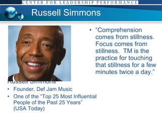 Russell Simmons Russell Simmons Founder, Def Jam Music  One of the “Top 25 Most Influential People of the Past 25 Years” (USA Today) “ Comprehension comes from stillness. Focus comes from stillness.  TM is the practice for touching that stillness for a few minutes twice a day.” 
