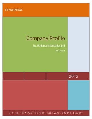 POWERTRAC




                  Company Profile
                       To, Reliance Industries Ltd
                                          4G Project




                                                       2012




 PLOT   NO.   163A1/A3,2ND PHASE. GIDC VAPI – 396191, GUJARAT
 
