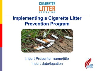 [object Object],[object Object],Implementing a Cigarette Litter Prevention Program 