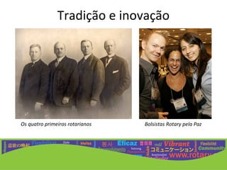 Tradição e inovação




Os quatro primeiros rotarianos   Bolsistas Rotary pela Paz
 