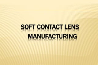 SOFT CONTACT LENS
MANUFACTURING
 