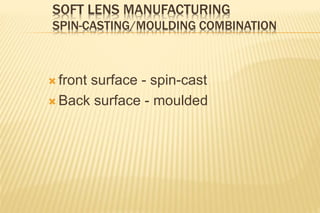 SOFT LENS MANUFACTURING
SPIN-CASTING/MOULDING COMBINATION
 front surface - spin-cast
 Back surface - moulded
 
