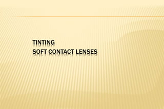 TINTING
SOFT CONTACT LENSES
 