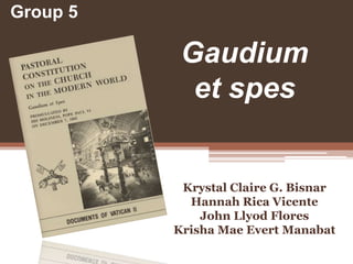 Gaudium
et spes
Krystal Claire G. Bisnar
Hannah Rica Vicente
John Llyod Flores
Krisha Mae Evert Manabat
Group 5
 