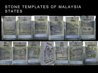 S T O N E T E M P L A T E S O F M A L A Y S I A
S T A T E S
 