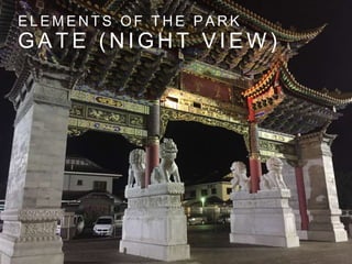 G A T E ( N I G H T V I E W )
E L E M E N T S O F T H E P A R K
 