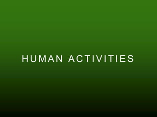 H U M A N A C T I V I T I E S
 