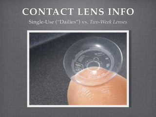 CONTACT LENS INFO
 Single-Use (“Dailies”) vs. Two-Week Lenses
 
