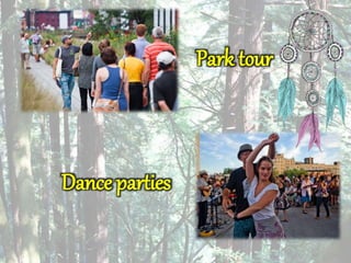 Park tour 
Dance parties 
 