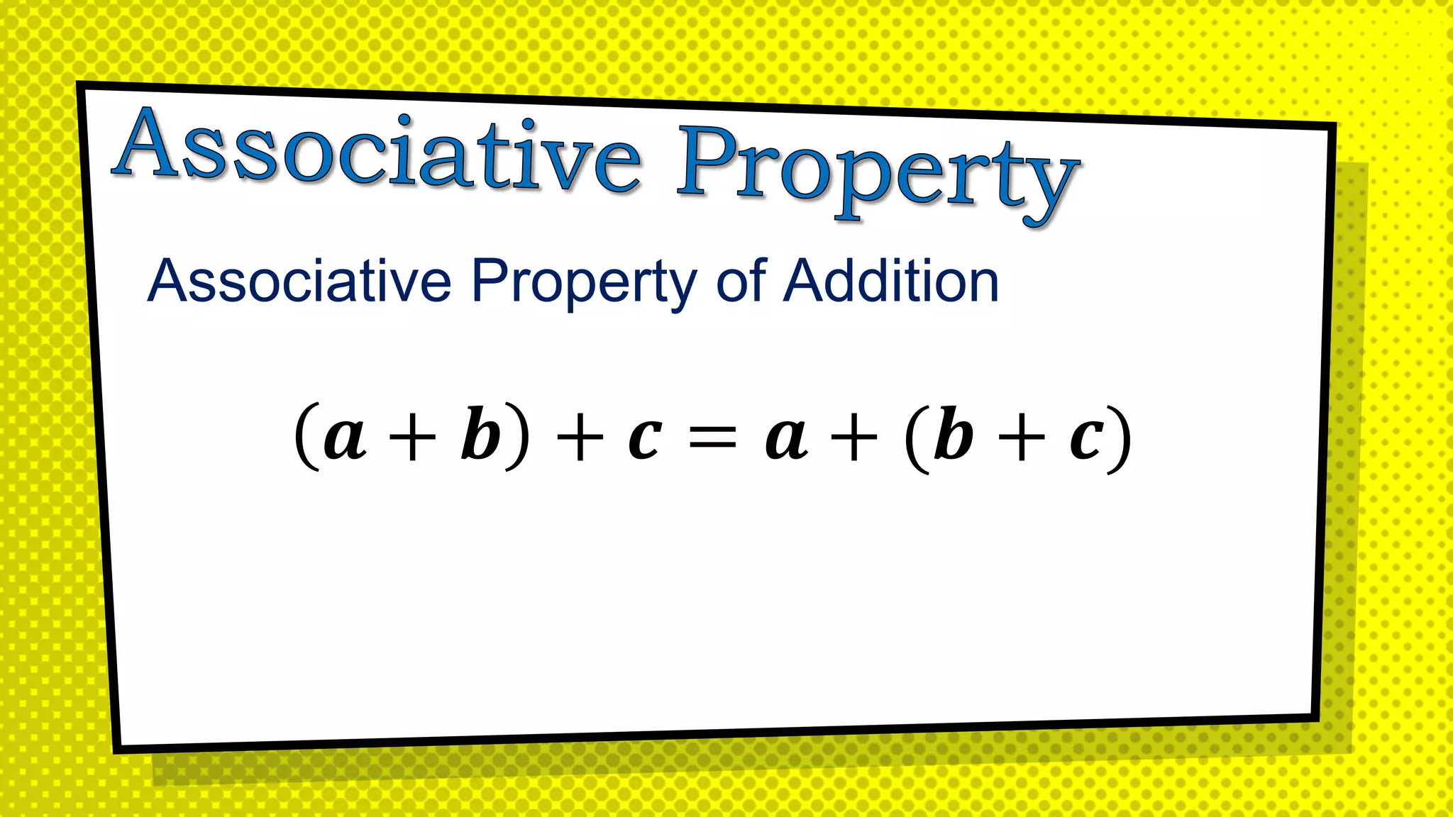 Associative Property of Addition
𝒂 + 𝒃 + 𝒄 = 𝒂 + (𝒃 + 𝒄)
 