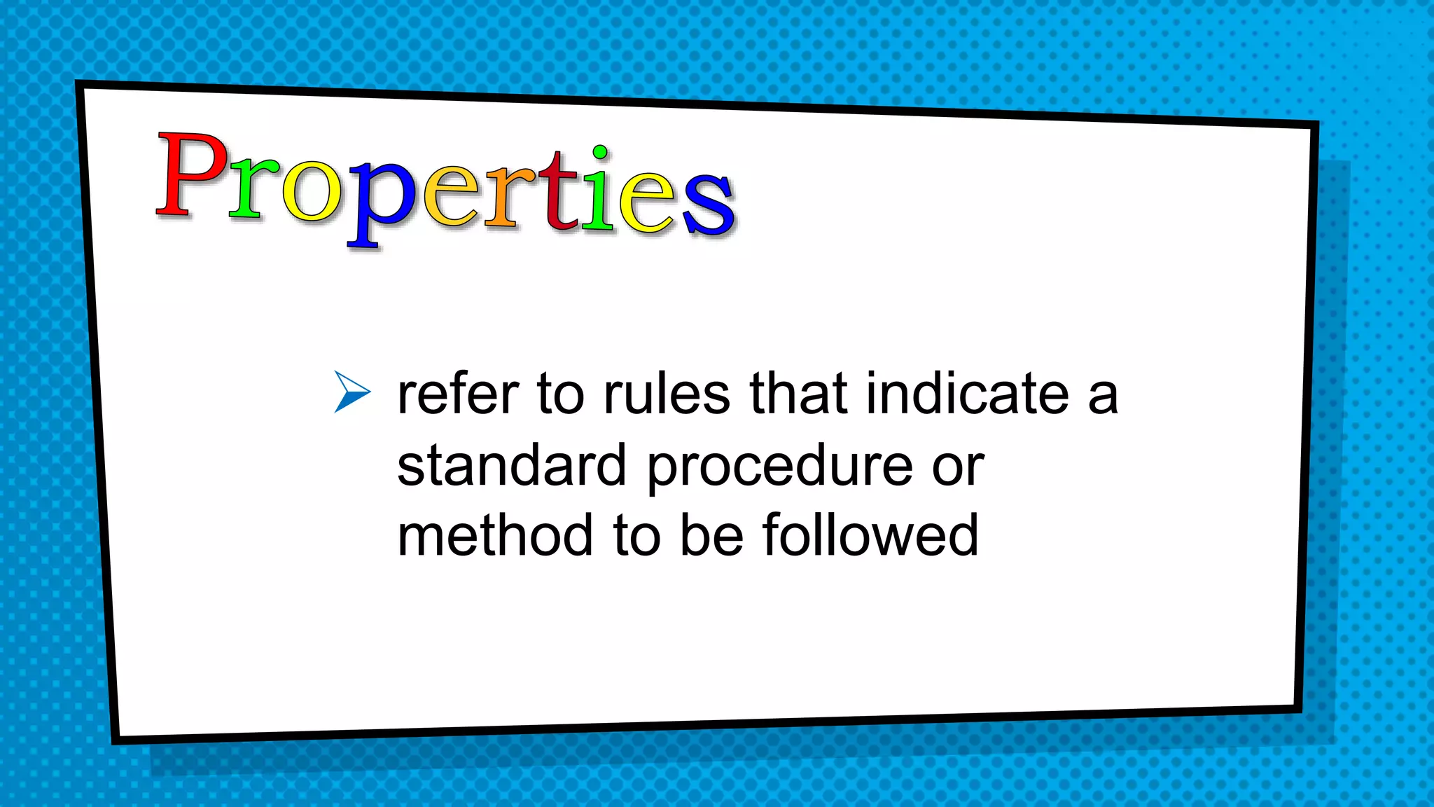  refer to rules that indicate a
standard procedure or
method to be followed
 