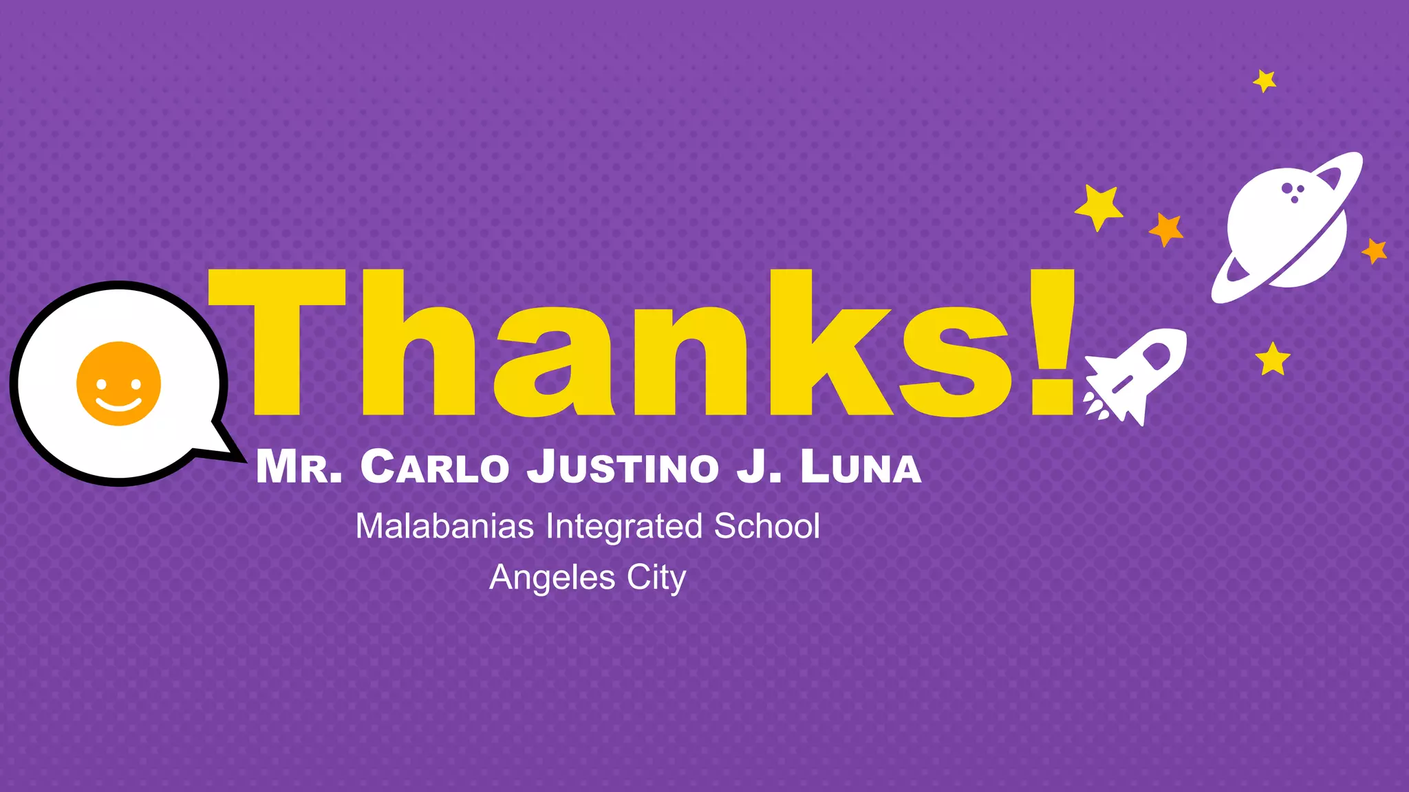 Thanks!MR. CARLO JUSTINO J. LUNA
Malabanias Integrated School
Angeles City
 