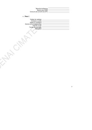 25
Memória de Backup:
Bateria para RAM:
Consumo de corrente da CPU:
• Placa 1
Código de catálogo:
Entrada ou saída:
Digital ou analógica:
Número de entradas/saídas:
Tipo AC ou DC:
Tensão de operação:
Aplicações:
 