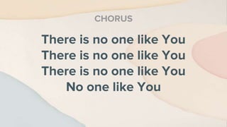 There is no one like You
There is no one like You
There is no one like You
No one like You
CHORUS
 