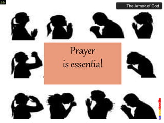 Prayer
is essential
The Armor of God
 