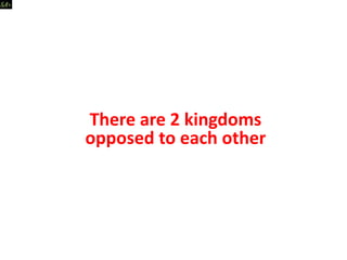 There are 2 kingdoms
opposed to each other
 
