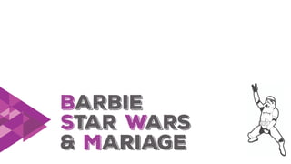 Barbie
Star Wars
& Mariage
 