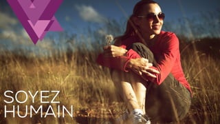 SOYEZ
HUMAIN
 