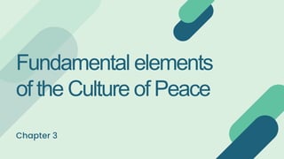 Fundamental elements
of the Culture of Peace
Chapter 3
 