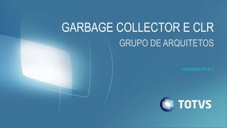 FEVEREIRO DE 2015
GARBAGE COLLECTOR E CLR
GRUPO DE ARQUITETOS
 