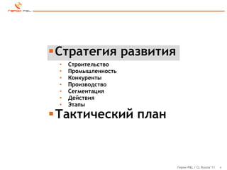 Стратегия развития
 •   Строительство
 •   Промышленность
 •   Конкуренты
 •   Производство
 •   Сегментация
 •   Действия
 •   Этапы

Тактический план


                      Герои P&L / CL Russia’11   4
 