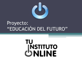 Proyecto:
“EDUCACIÓN DEL FUTURO”
 