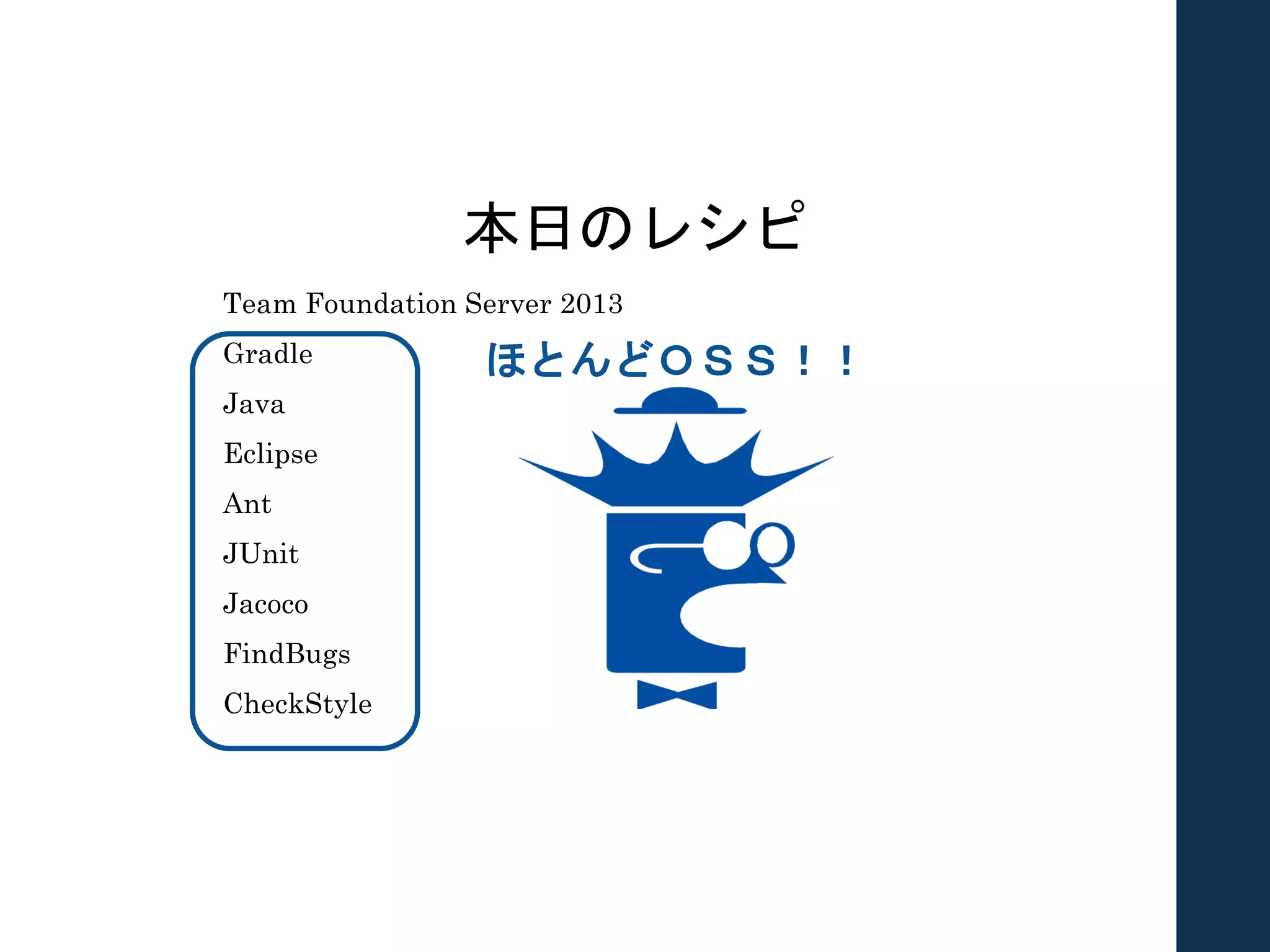 Team Foundation Server 2013
Gradle
Java
Eclipse
Ant
JUnit
Jacoco
FindBugs
CheckStyle
本日のレシピ
ほとんどＯＳＳ！！
 
